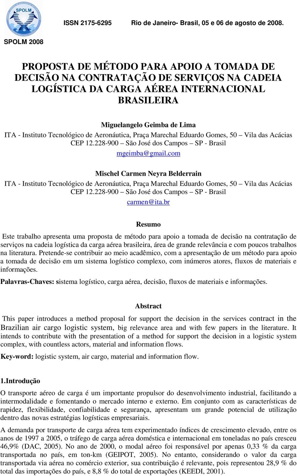 Tecnológico de Aeronáutica, Praça Marechal Eduardo Gomes, 50 Vila das Acácias CEP 12.228-900 São José dos Campos SP - Brasil mgeimba@gmail.