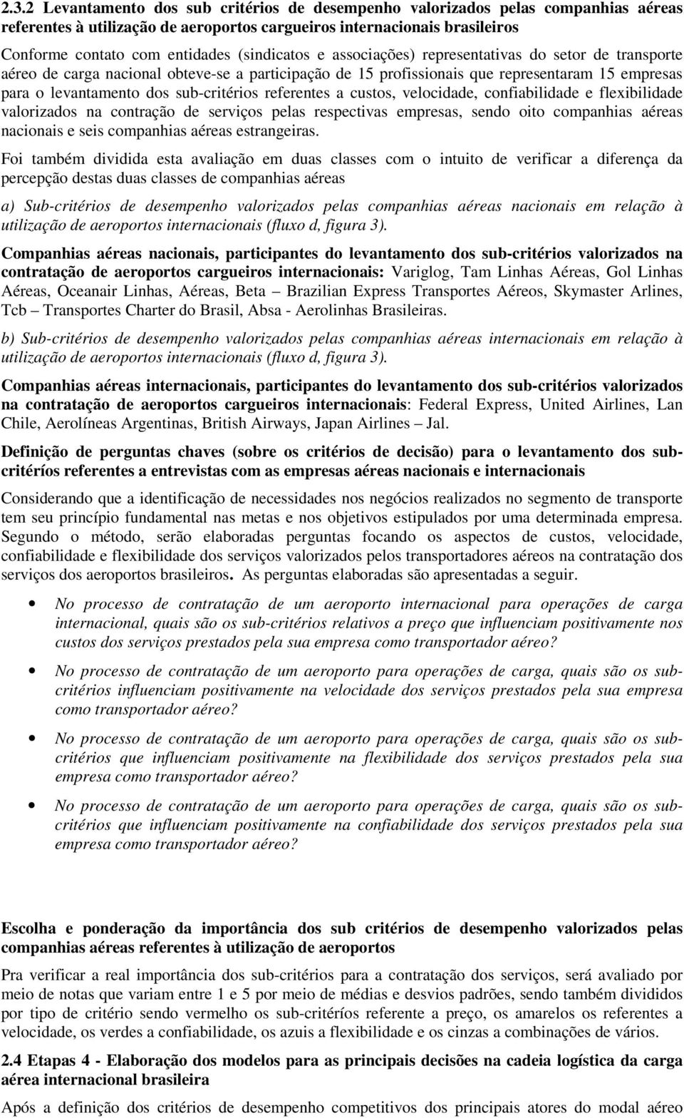 sub-critérios referentes a custos, velocidade, confiabilidade e flexibilidade valorizados na contração de serviços pelas respectivas empresas, sendo oito companhias aéreas nacionais e seis companhias