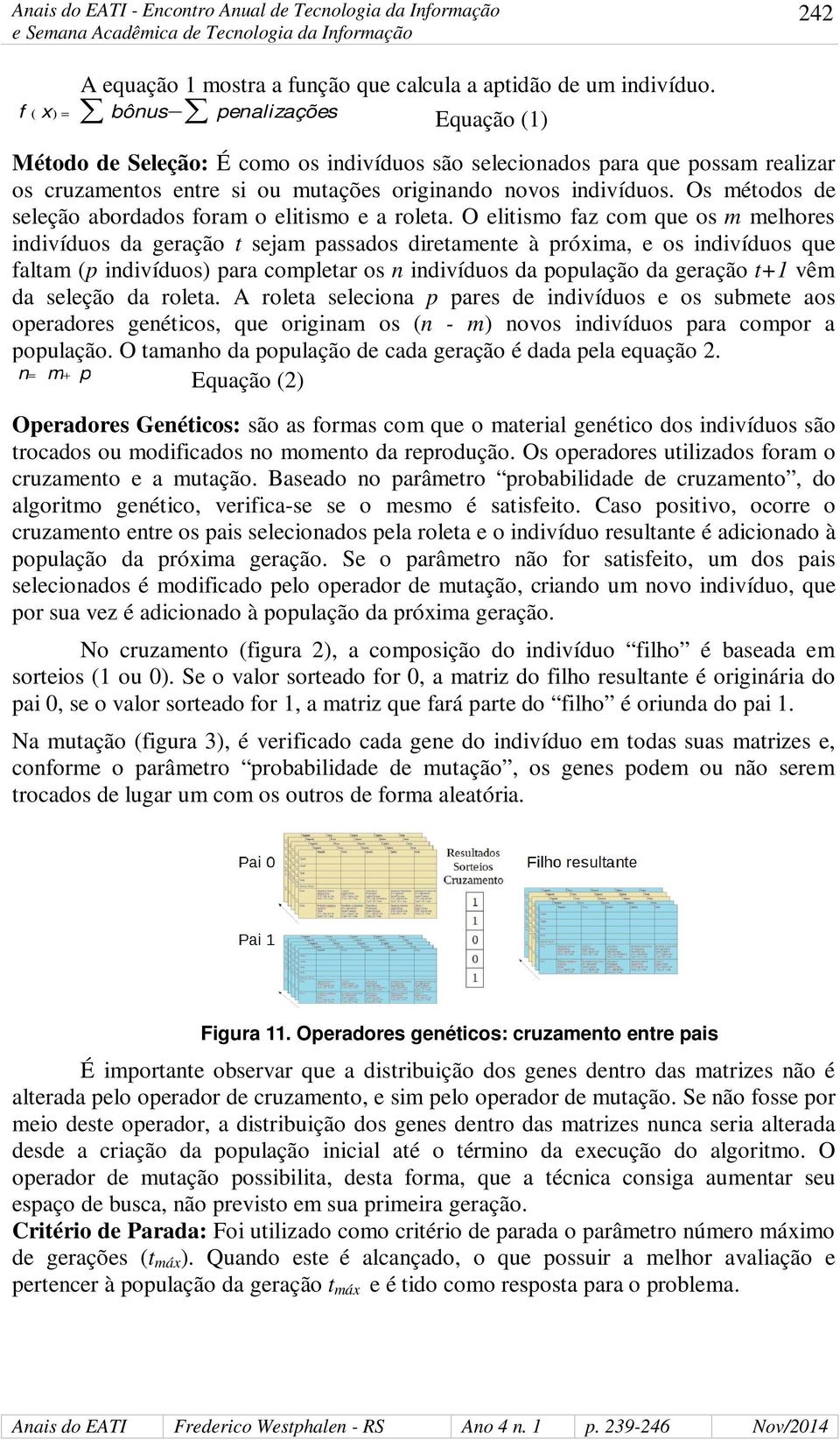 Os métodos de seleção abordados foram o elitismo e a roleta.