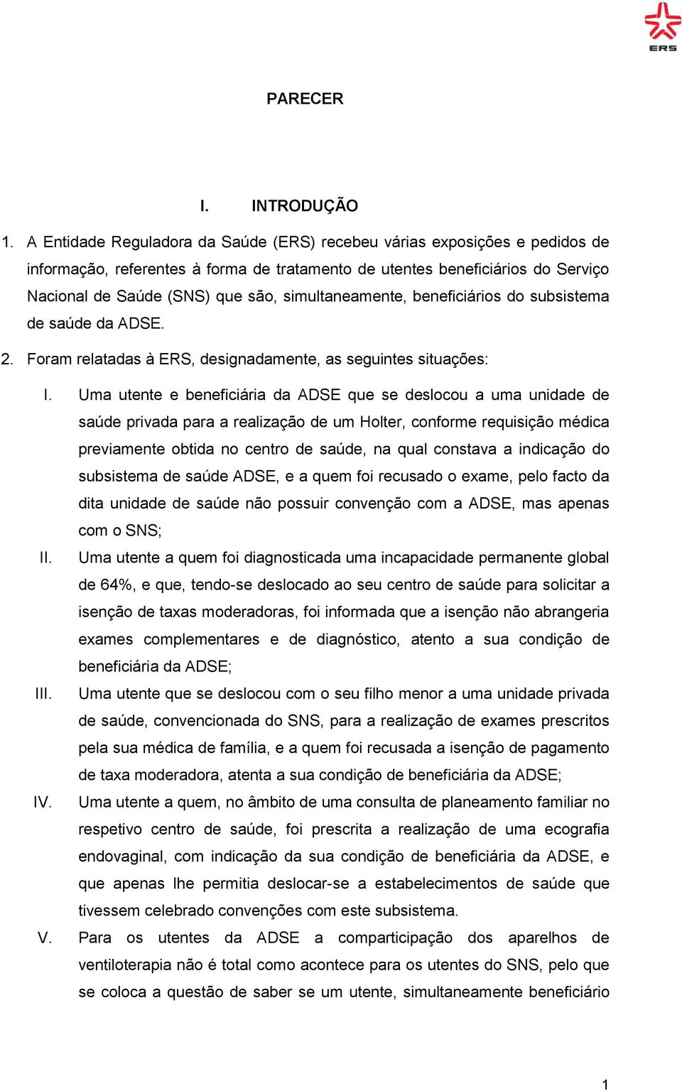 simultaneamente, beneficiários do subsistema de saúde da ADSE. 2. Foram relatadas à ERS, designadamente, as seguintes situações: I.