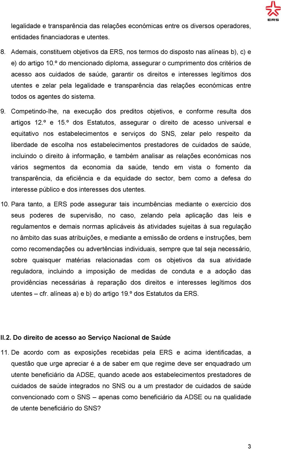 º do mencionado diploma, assegurar o cumprimento dos critérios de acesso aos cuidados de saúde, garantir os direitos e interesses legítimos dos utentes e zelar pela legalidade e transparência das