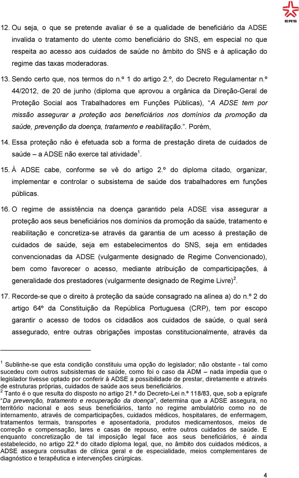 º 44/2012, de 20 de junho (diploma que aprovou a orgânica da Direção-Geral de Proteção Social aos Trabalhadores em Funções Públicas), A ADSE tem por missão assegurar a proteção aos beneficiários nos