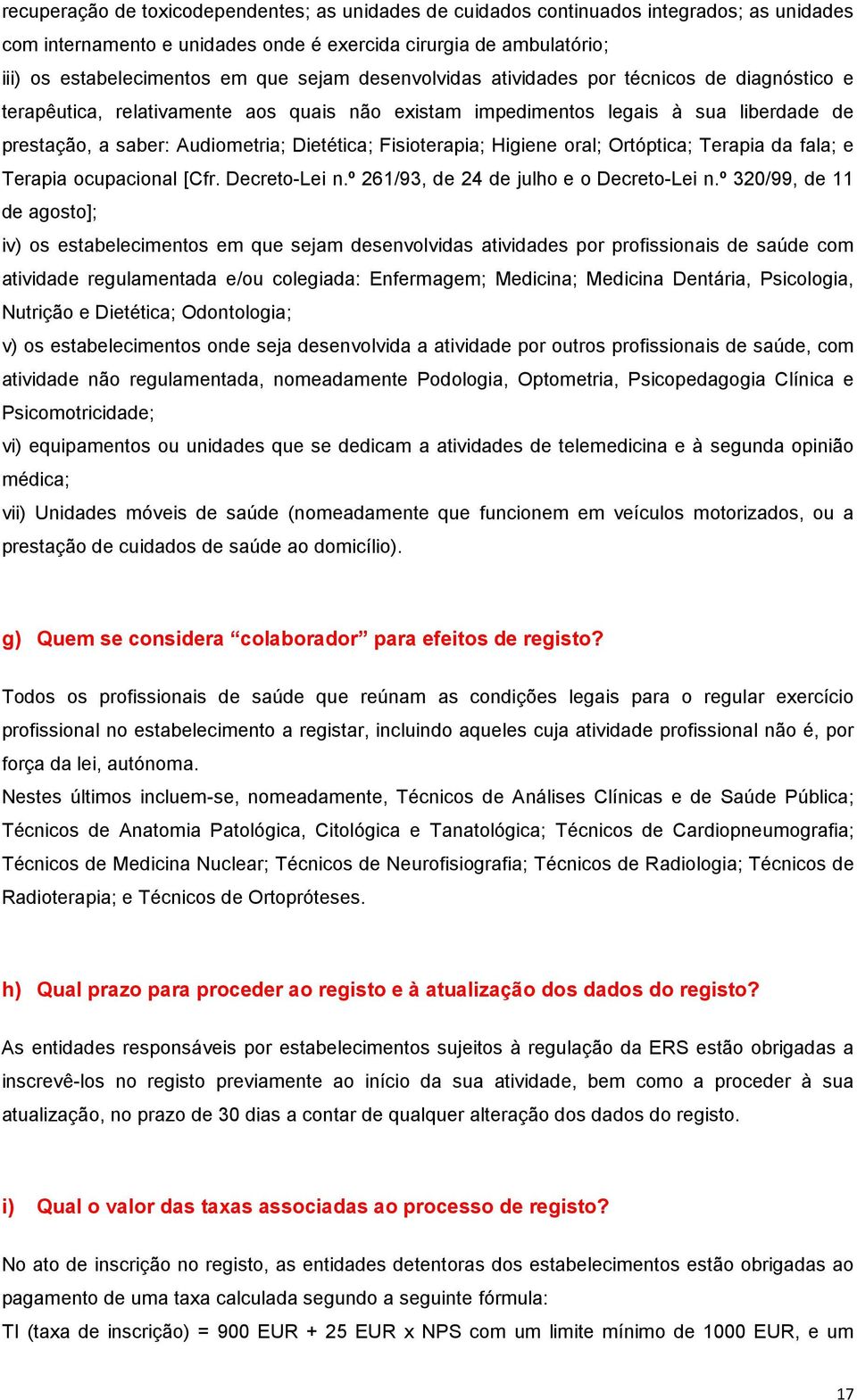 Fisioterapia; Higiene oral; Ortóptica; Terapia da fala; e Terapia ocupacional [Cfr. Decreto-Lei n.º 261/93, de 24 de julho e o Decreto-Lei n.