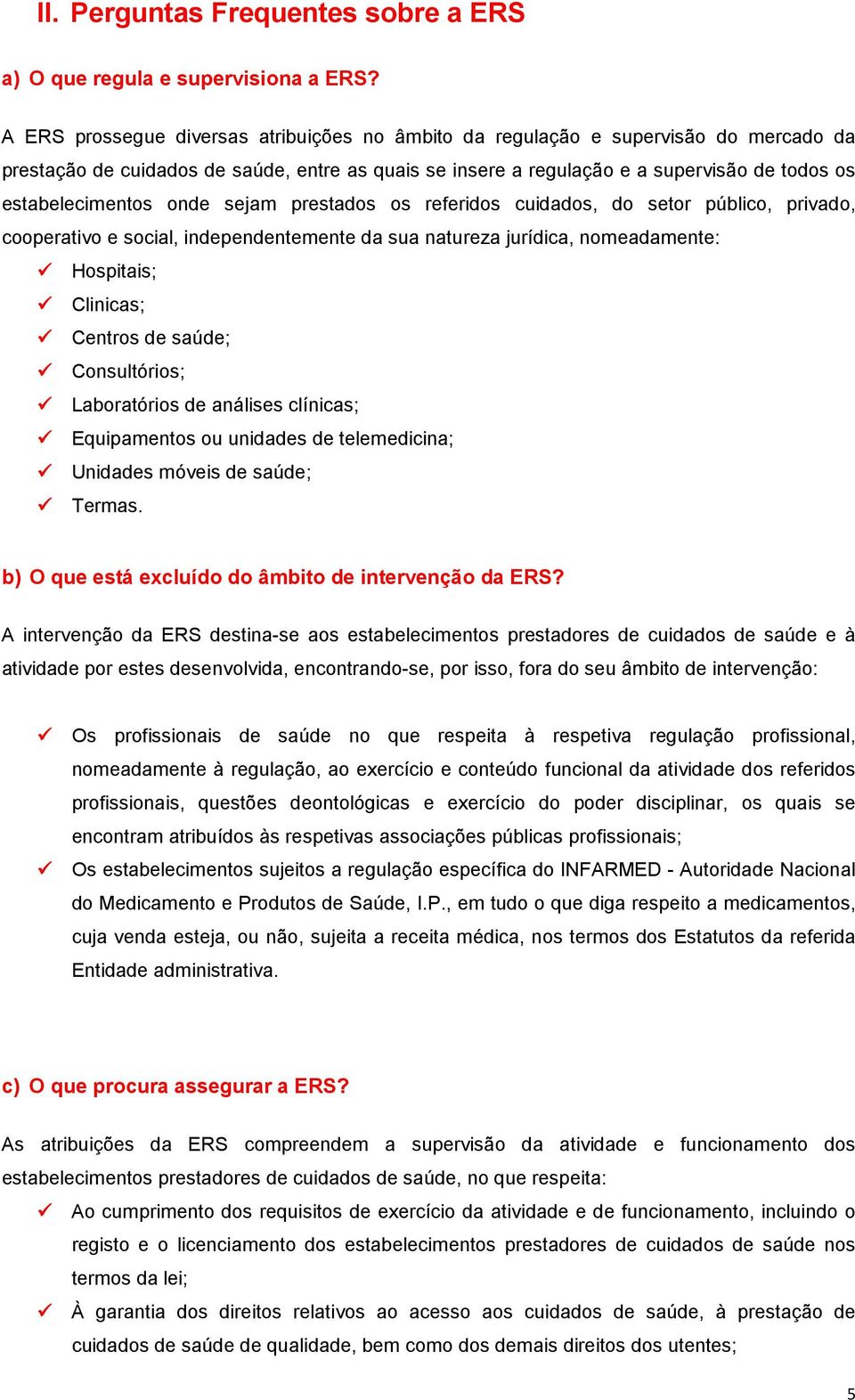 onde sejam prestados os referidos cuidados, do setor público, privado, cooperativo e social, independentemente da sua natureza jurídica, nomeadamente: Hospitais; Clinicas; Centros de saúde;