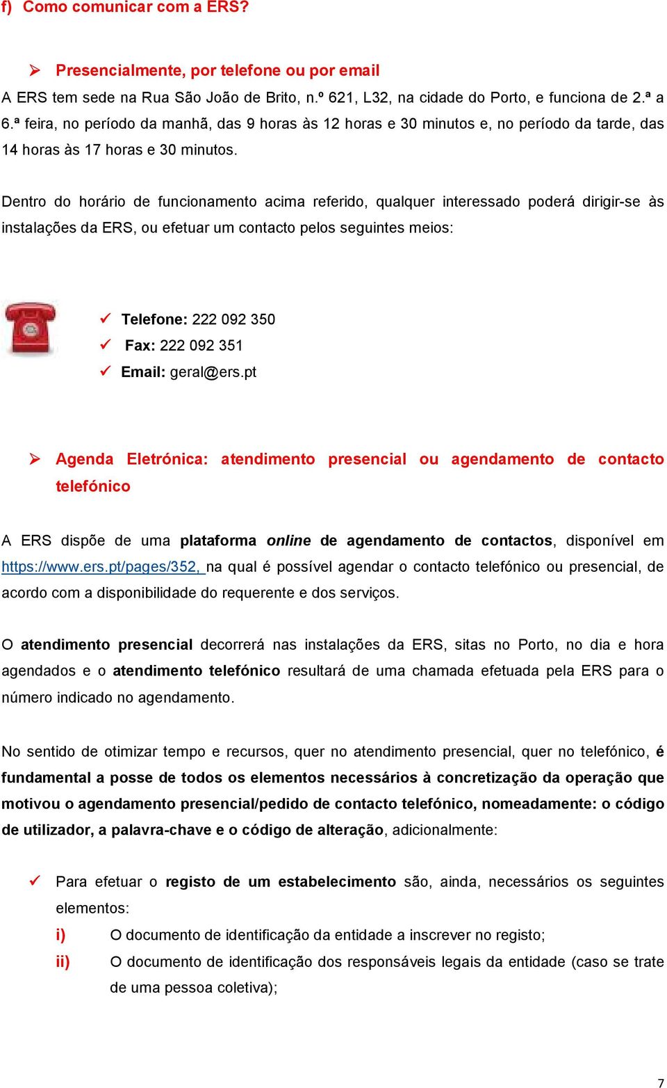 Dentro do horário de funcionamento acima referido, qualquer interessado poderá dirigir-se às instalações da ERS, ou efetuar um contacto pelos seguintes meios: Telefone: 222 092 350 Fax: 222 092 351