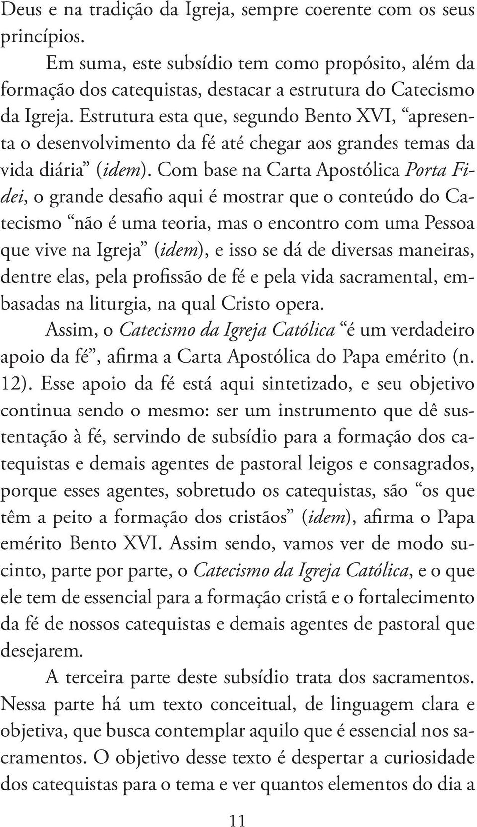 Com base na Carta Apostólica Porta Fidei, o grande desafio aqui é mostrar que o conteúdo do Catecismo não é uma teoria, mas o encontro com uma Pessoa que vive na Igreja (idem), e isso se dá de