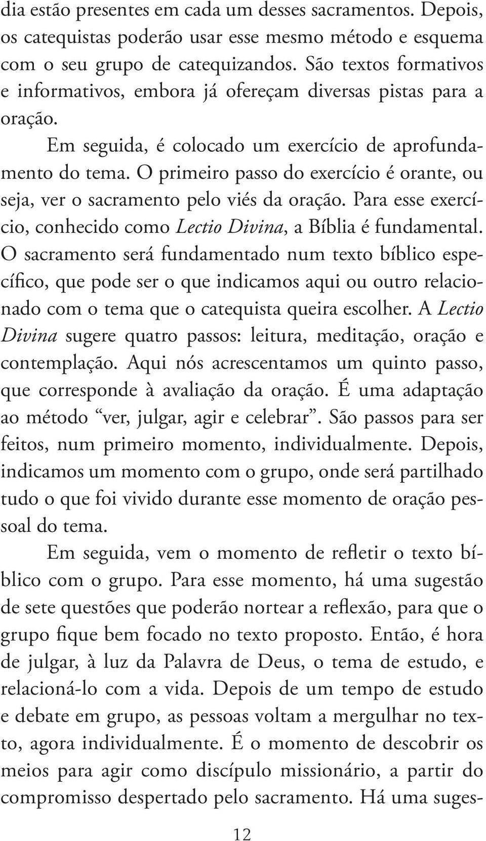 O primeiro passo do exercício é orante, ou seja, ver o sacramento pelo viés da oração. Para esse exercício, conhecido como Lectio Divina, a Bíblia é fundamental.