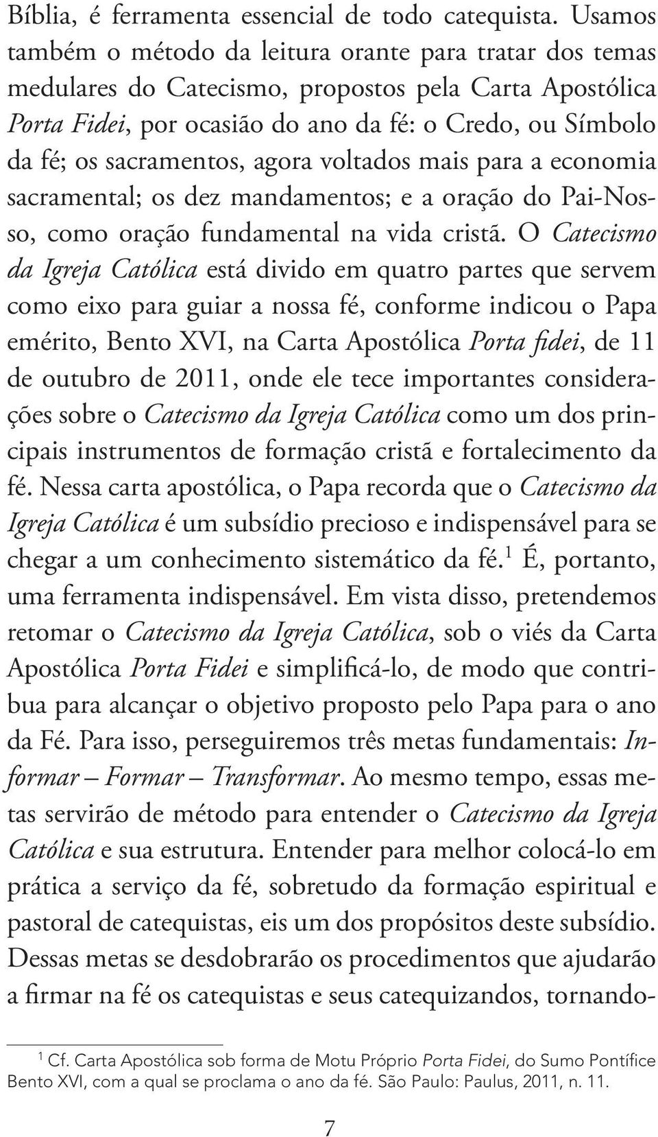 sacramentos, agora voltados mais para a economia sacramental; os dez mandamentos; e a oração do Pai-Nosso, como oração fundamental na vida cristã.