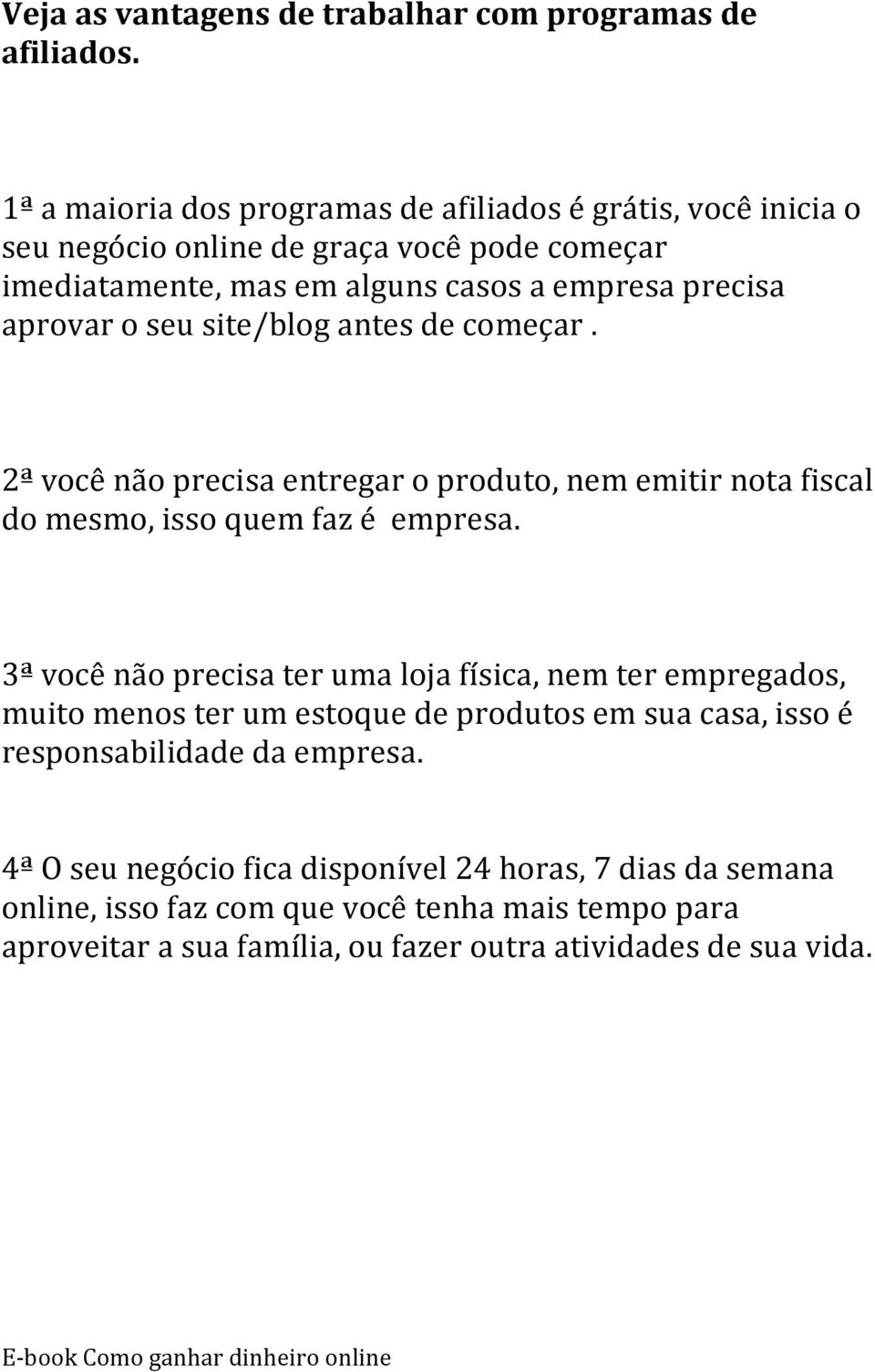 o seu site/blog antes de começar. 2ª você não precisa entregar o produto, nem emitir nota fiscal do mesmo, isso quem faz é empresa.