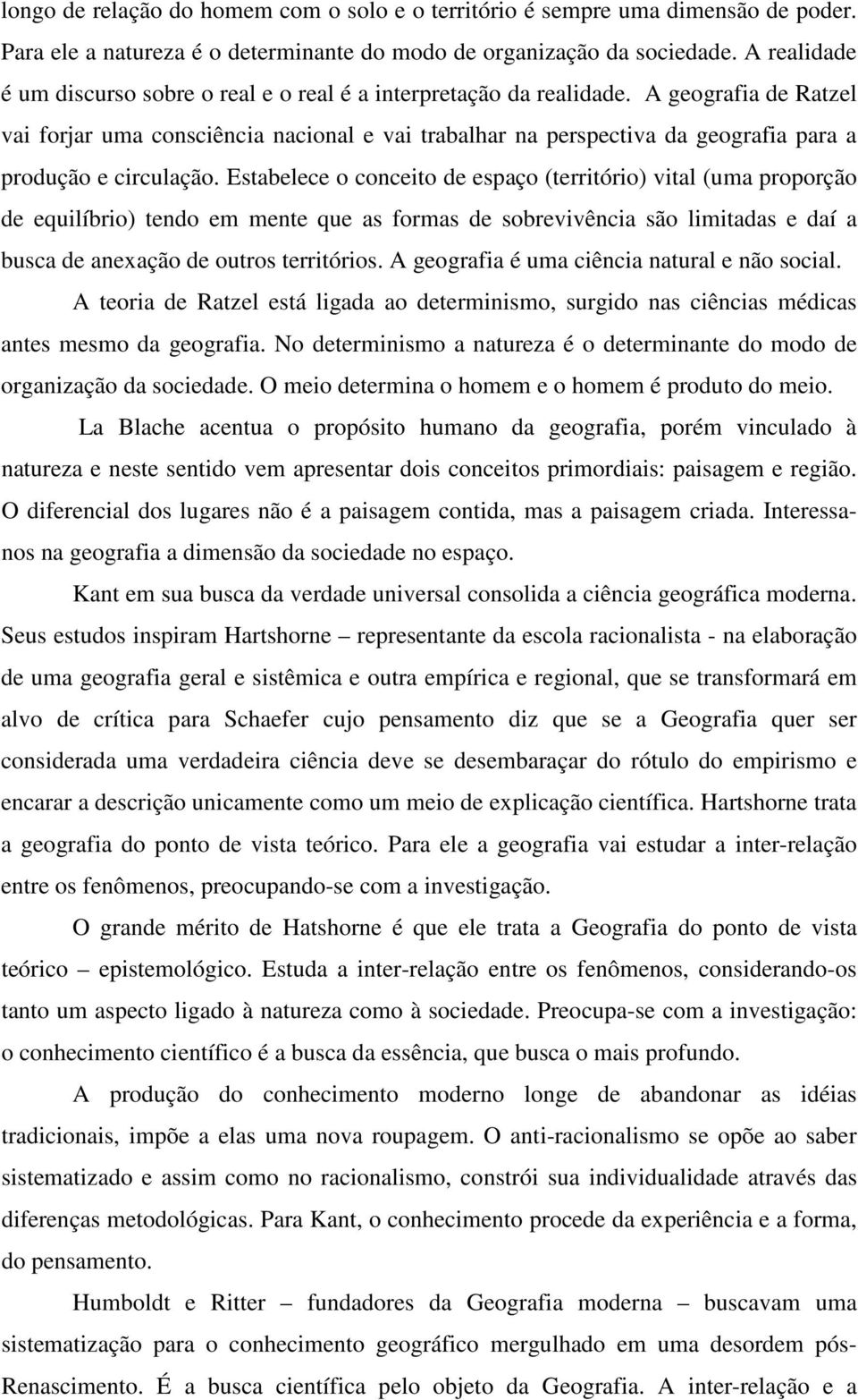 A geografia de Ratzel vai forjar uma consciência nacional e vai trabalhar na perspectiva da geografia para a produção e circulação.