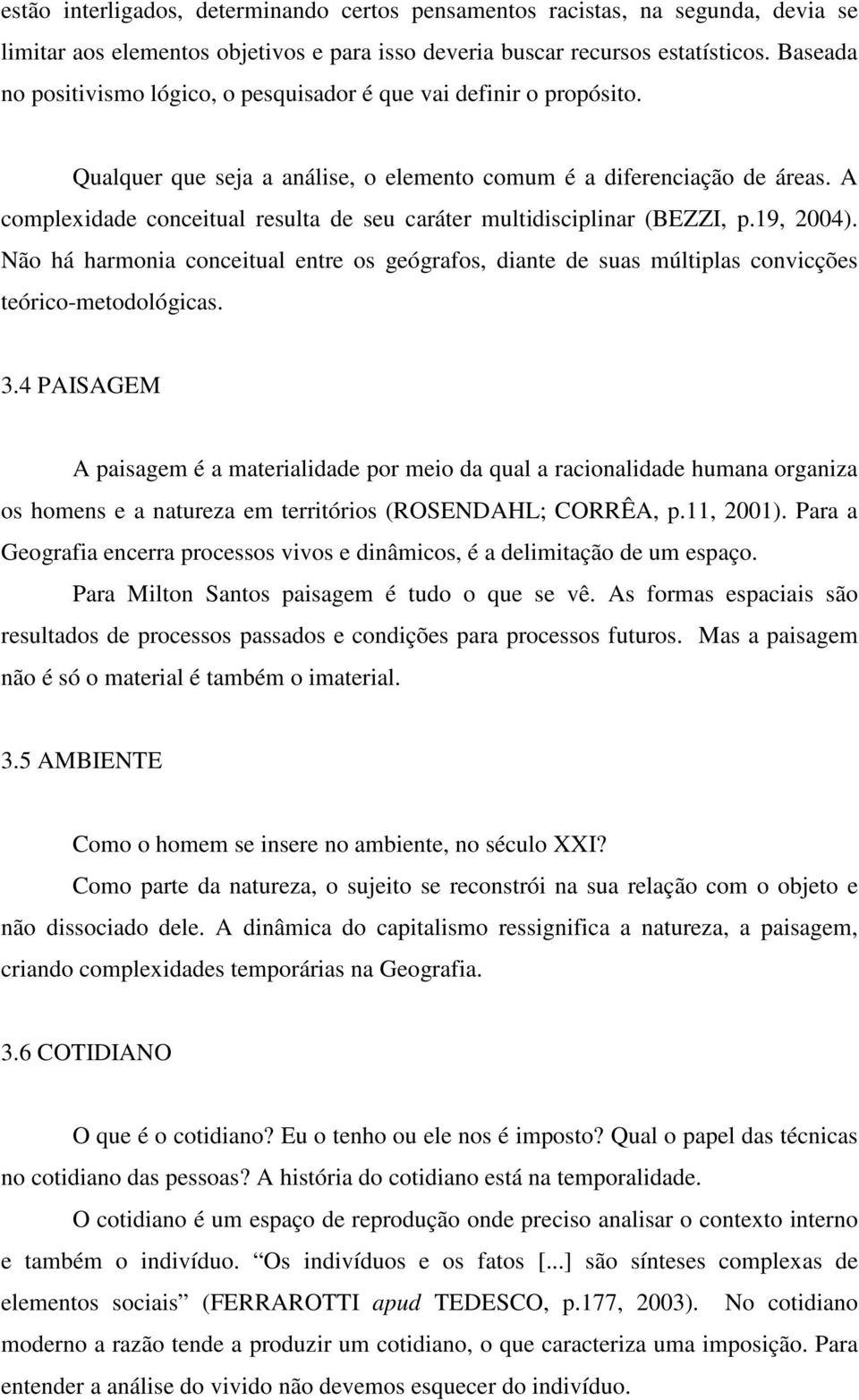 A complexidade conceitual resulta de seu caráter multidisciplinar (BEZZI, p.19, 2004). Não há harmonia conceitual entre os geógrafos, diante de suas múltiplas convicções teórico-metodológicas. 3.