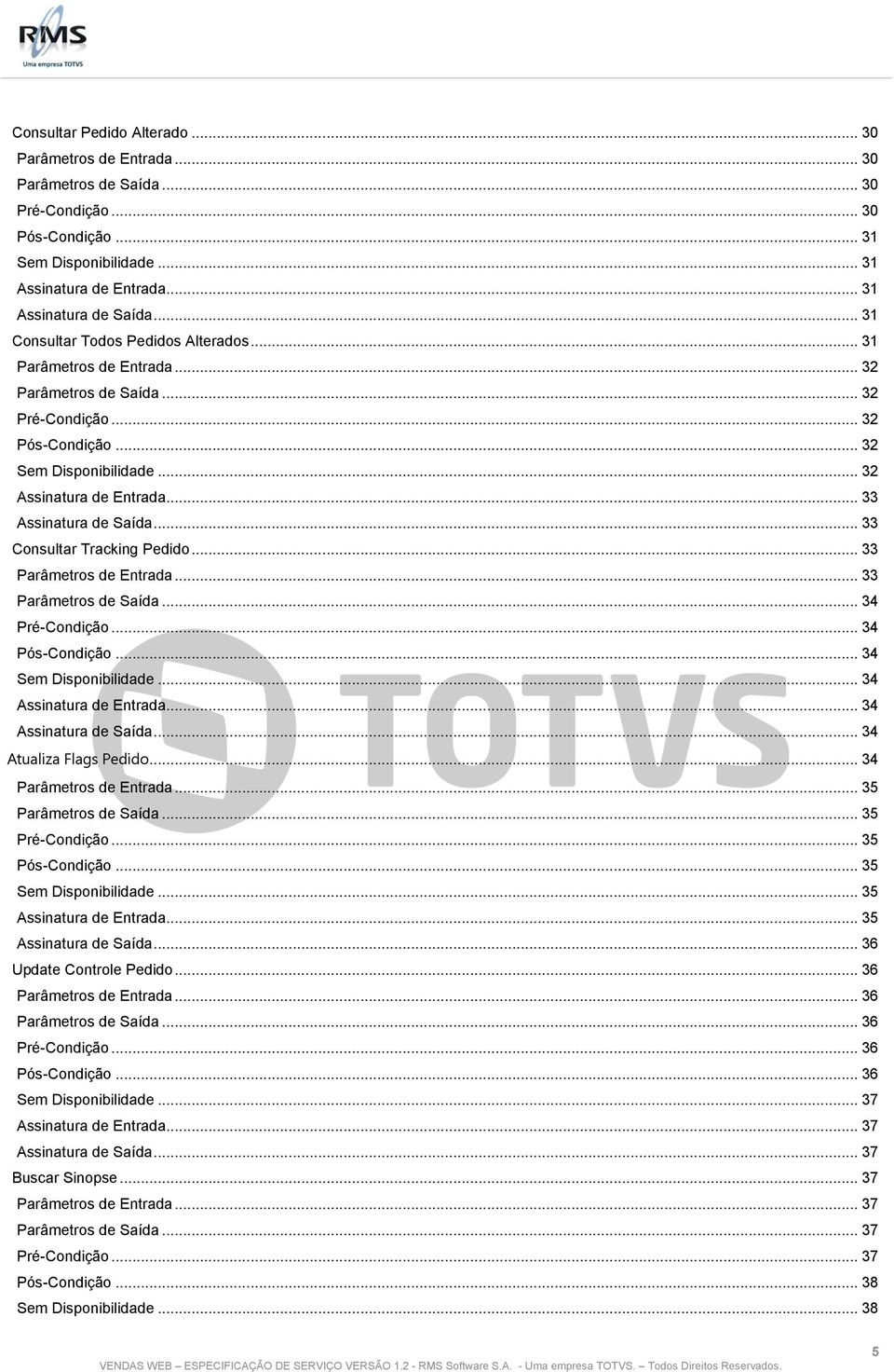 .. 33 Assinatura de Saída... 33 Consultar Tracking Pedido... 33 Parâmetros de Entrada... 33 Parâmetros de Saída... 34 Pré-Condição... 34 Pós-Condição... 34 Sem Disponibilidade.