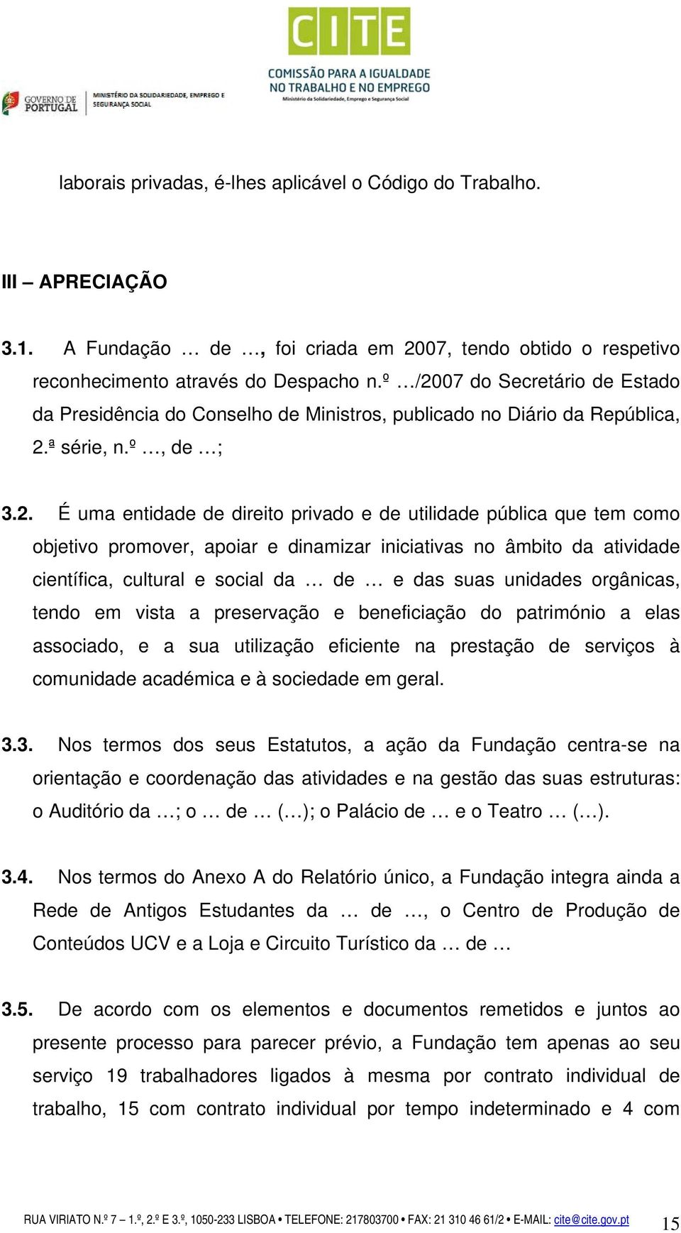 como objetivo promover, apoiar e dinamizar iniciativas no âmbito da atividade científica, cultural e social da de e das suas unidades orgânicas, tendo em vista a preservação e beneficiação do