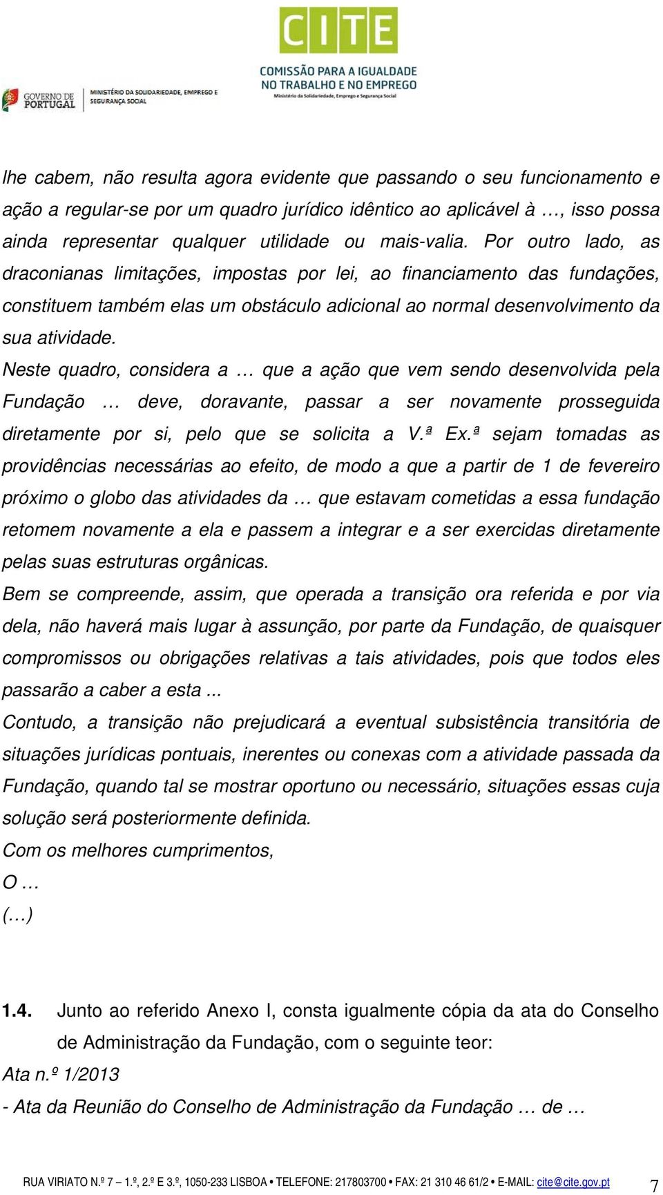 Neste quadro, considera a que a ação que vem sendo desenvolvida pela Fundação deve, doravante, passar a ser novamente prosseguida diretamente por si, pelo que se solicita a V.ª Ex.