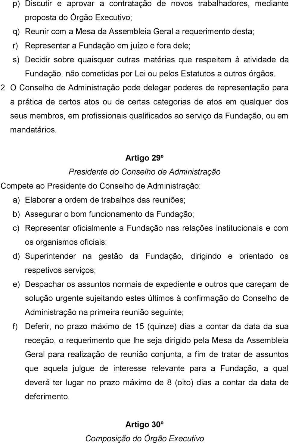 O Conselho de Administração pode delegar poderes de representação para a prática de certos atos ou de certas categorias de atos em qualquer dos seus membros, em profissionais qualificados ao serviço