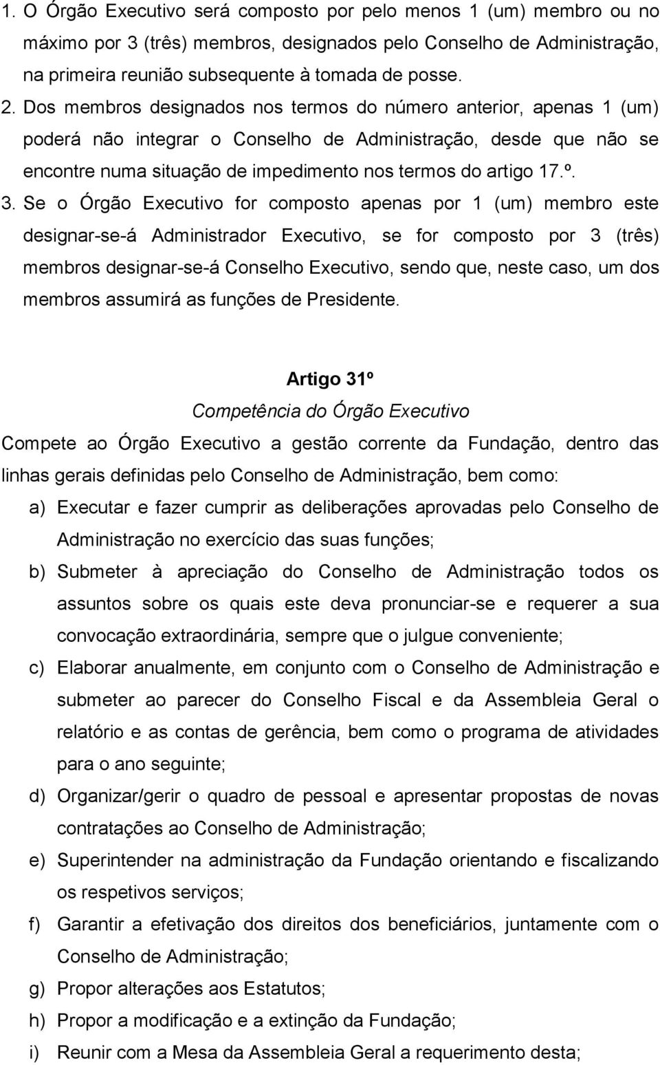 3. Se o Órgão Executivo for composto apenas por 1 (um) membro este designar-se-á Administrador Executivo, se for composto por 3 (três) membros designar-se-á Conselho Executivo, sendo que, neste caso,