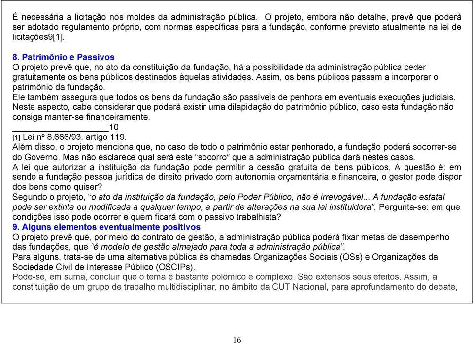 Patrimônio e Passivos O projeto prevê que, no ato da constituição da fundação, há a possibilidade da administração pública ceder gratuitamente os bens públicos destinados àquelas atividades.