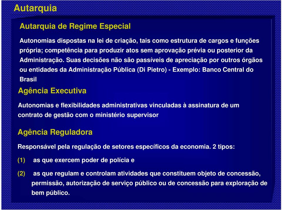 Suas decisões não são passíveis de apreciação por outros órgãos ou entidades da Administração Pública (Di Pietro) - Exemplo: Banco Central do Brasil Agência Executiva Autonomias e flexibilidades