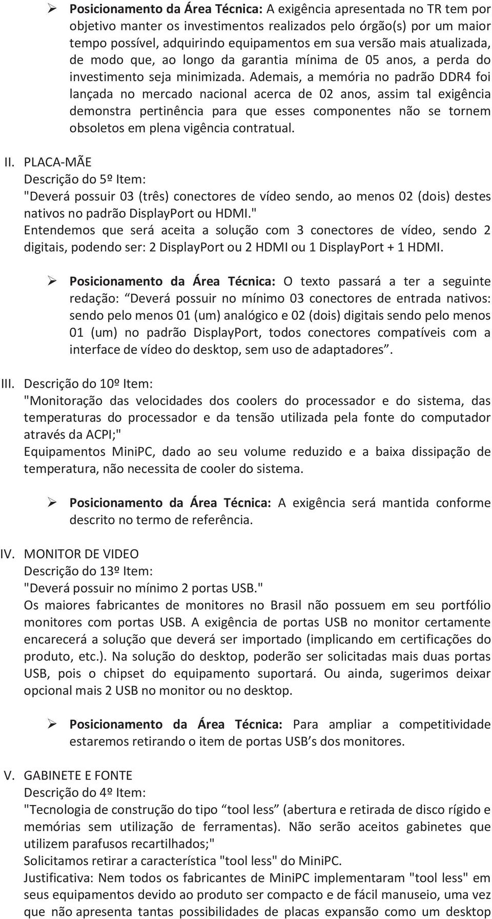 Ademais, a memória no padrão DDR4 foi lançada no mercado nacional acerca de 02 anos, assim tal exigência demonstra pertinência para que esses componentes não se tornem obsoletos em plena vigência