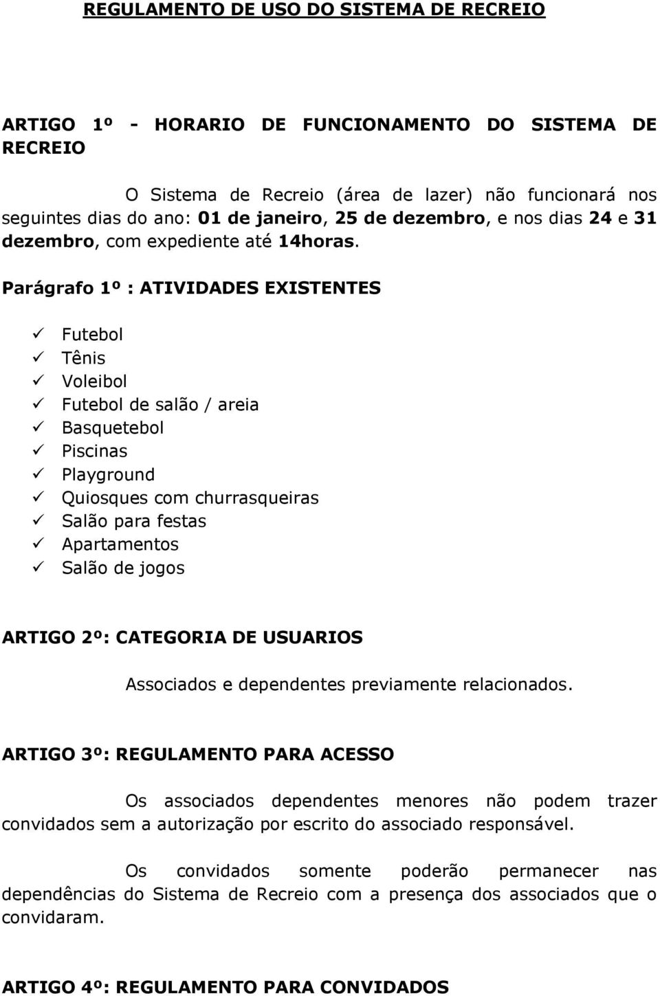 Parágrafo 1º : ATIVIDADES EXISTENTES Futebol Tênis Voleibol Futebol de salão / areia Basquetebol Piscinas Playground Quiosques com churrasqueiras Salão para festas Apartamentos Salão de jogos ARTIGO