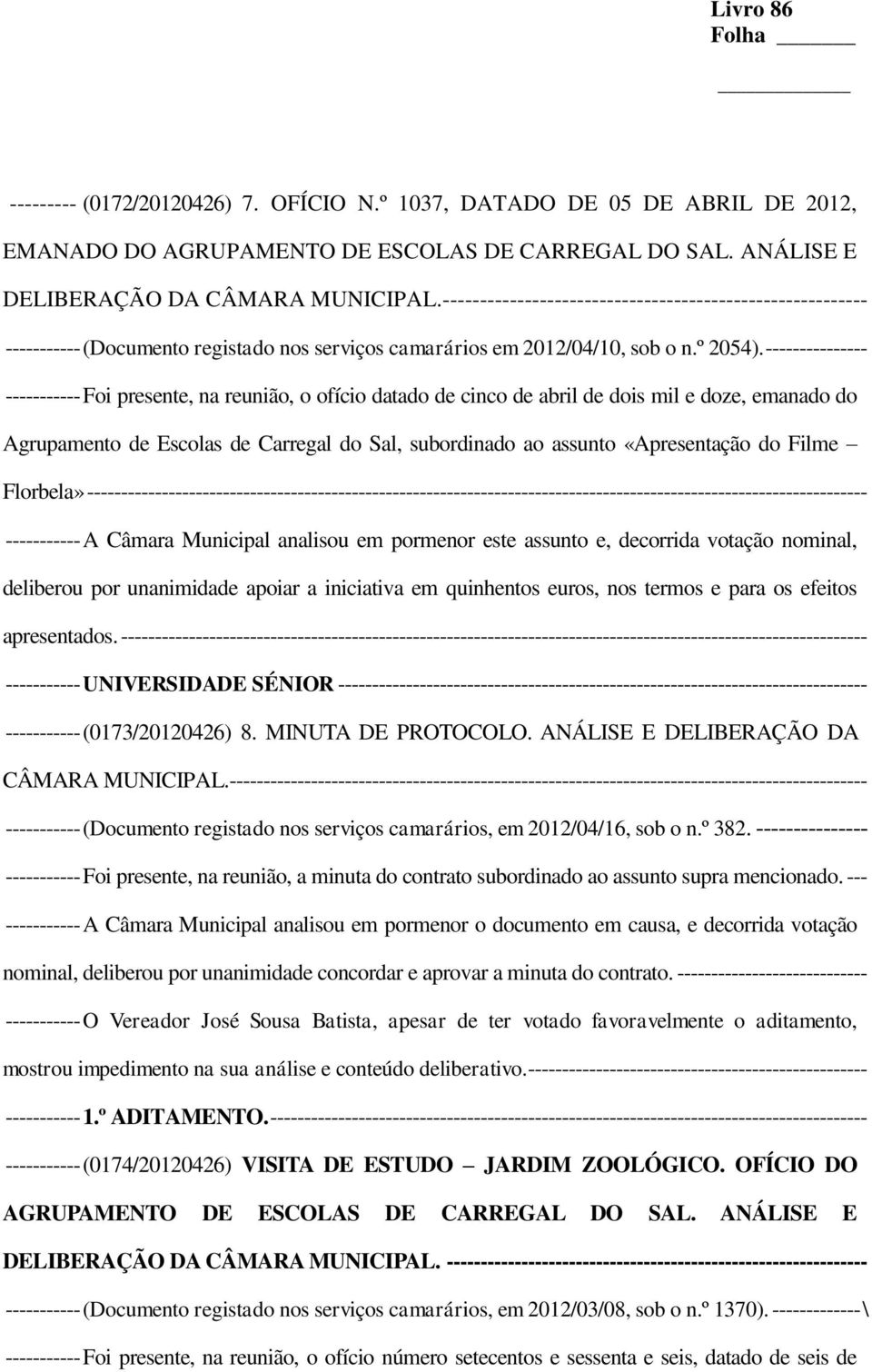 --------------- ----------- Foi presente, na reunião, o ofício datado de cinco de abril de dois mil e doze, emanado do Agrupamento de Escolas de Carregal do Sal, subordinado ao assunto «Apresentação