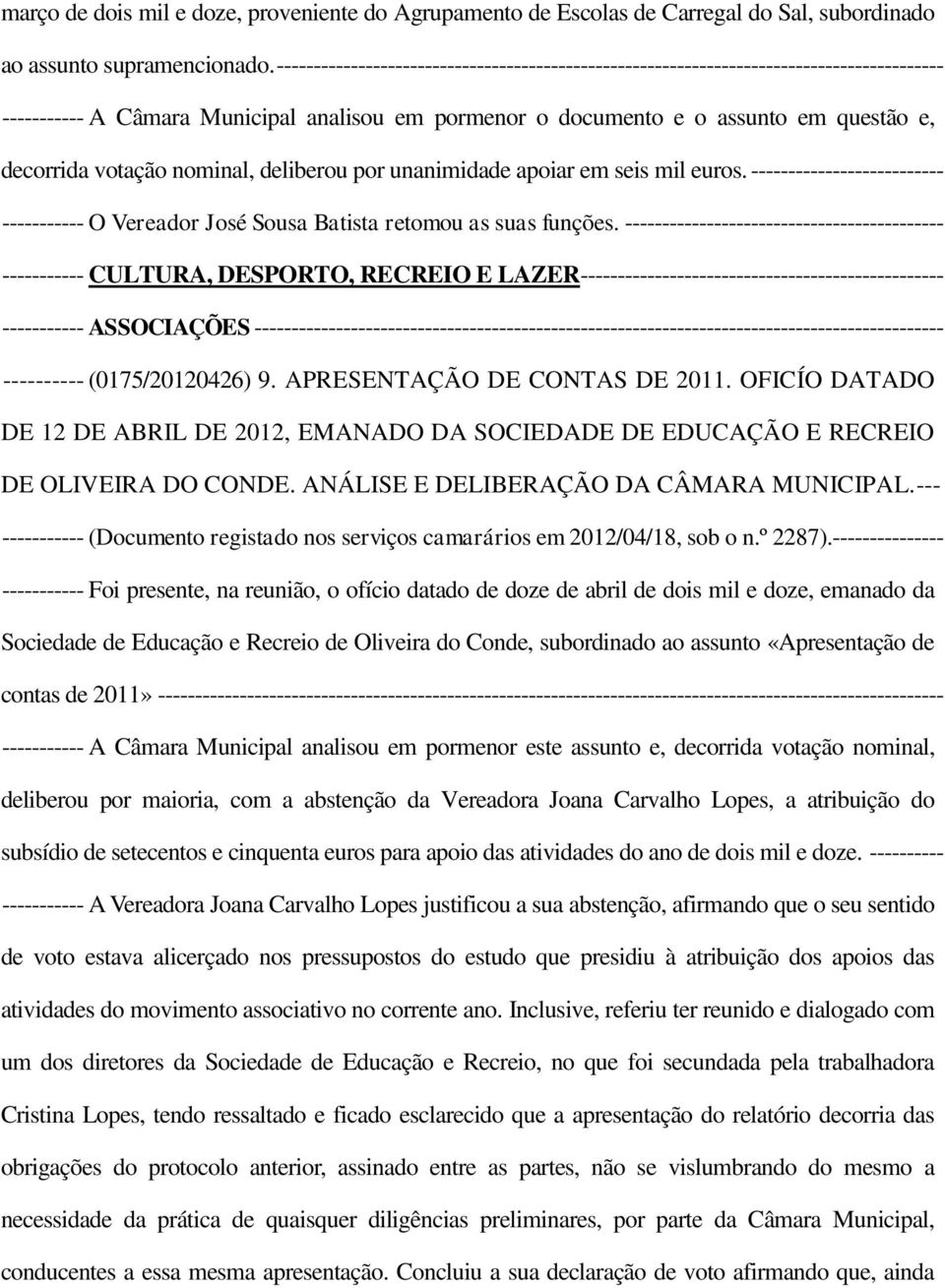 nominal, deliberou por unanimidade apoiar em seis mil euros. -------------------------- ----------- O Vereador José Sousa Batista retomou as suas funções.