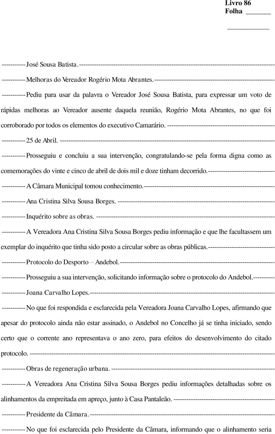 reunião, Rogério Mota Abrantes, no que foi corroborado por todos os elementos do executivo Camarário. -------------------------------------------------- ----------- 25 de Abril.