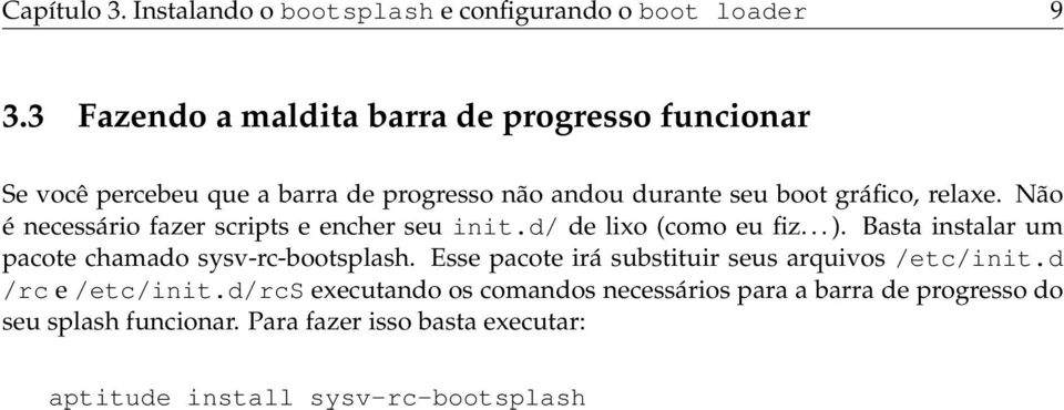 Não é necessário fazer scripts e encher seu init.d/ de lixo (como eu fiz... ). Basta instalar um pacote chamado sysv-rc-bootsplash.