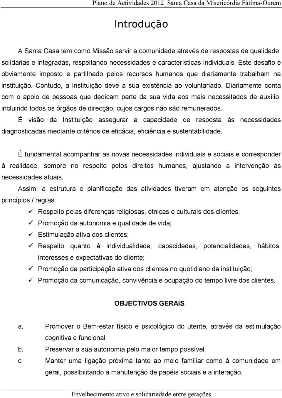 Contudo, a instituição deve a sua existência ao voluntariado.