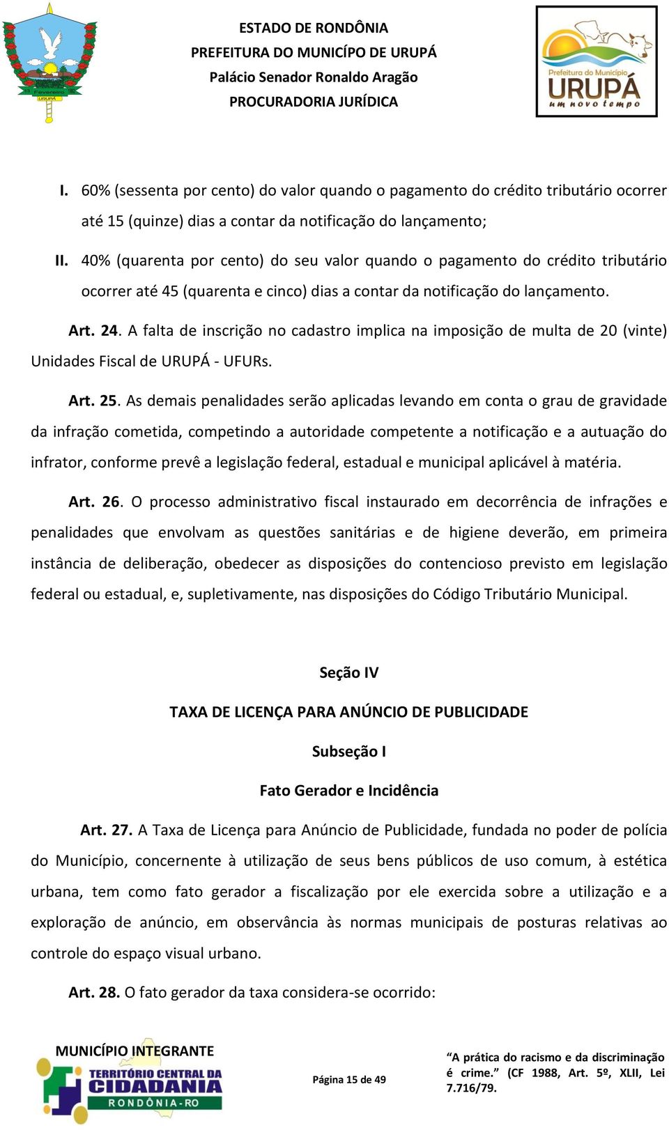 A falta de inscrição no cadastro implica na imposição de multa de 20 (vinte) Unidades Fiscal de URUPÁ - UFURs. Art. 25.