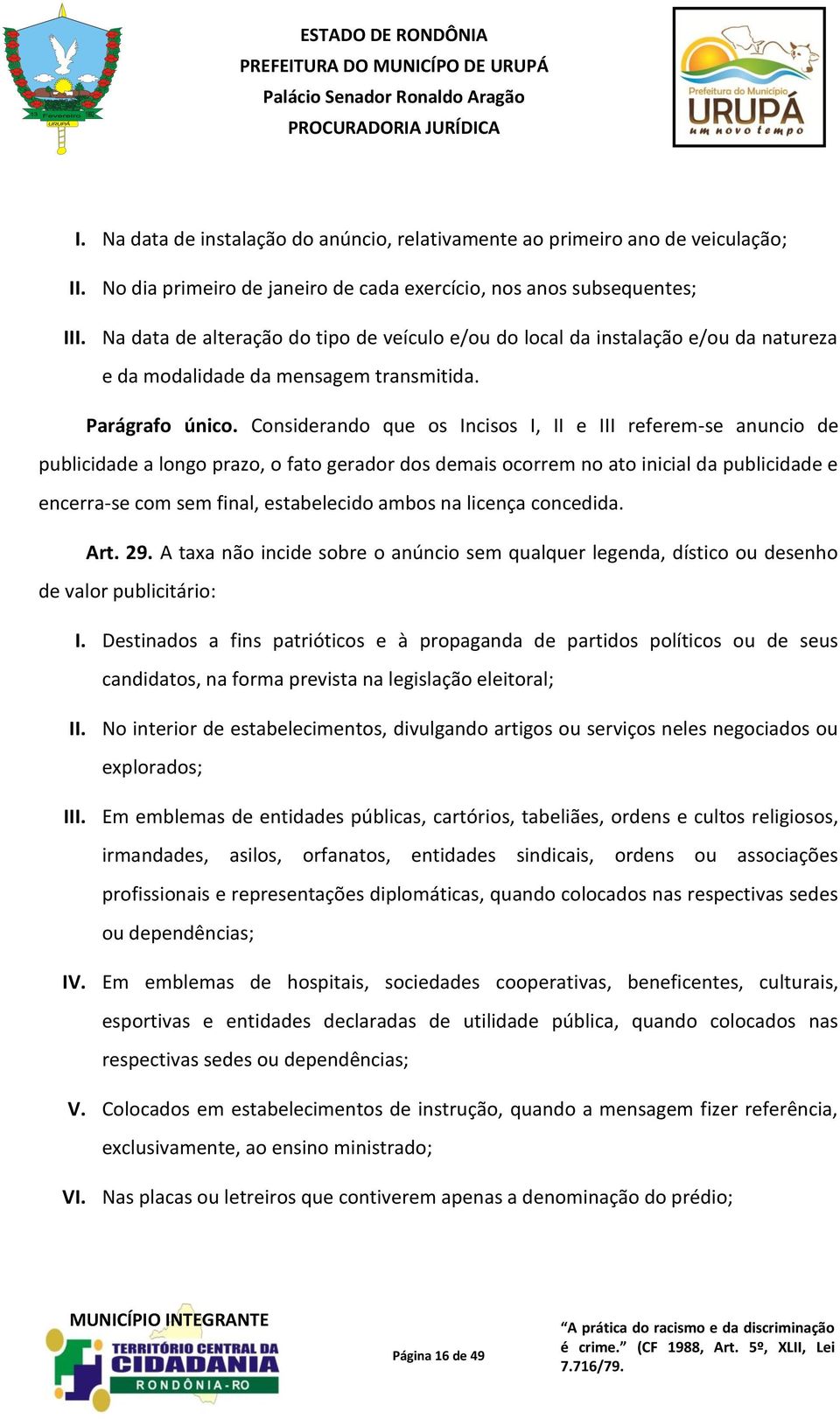 Considerando que os Incisos I, II e III referem-se anuncio de publicidade a longo prazo, o fato gerador dos demais ocorrem no ato inicial da publicidade e encerra-se com sem final, estabelecido ambos