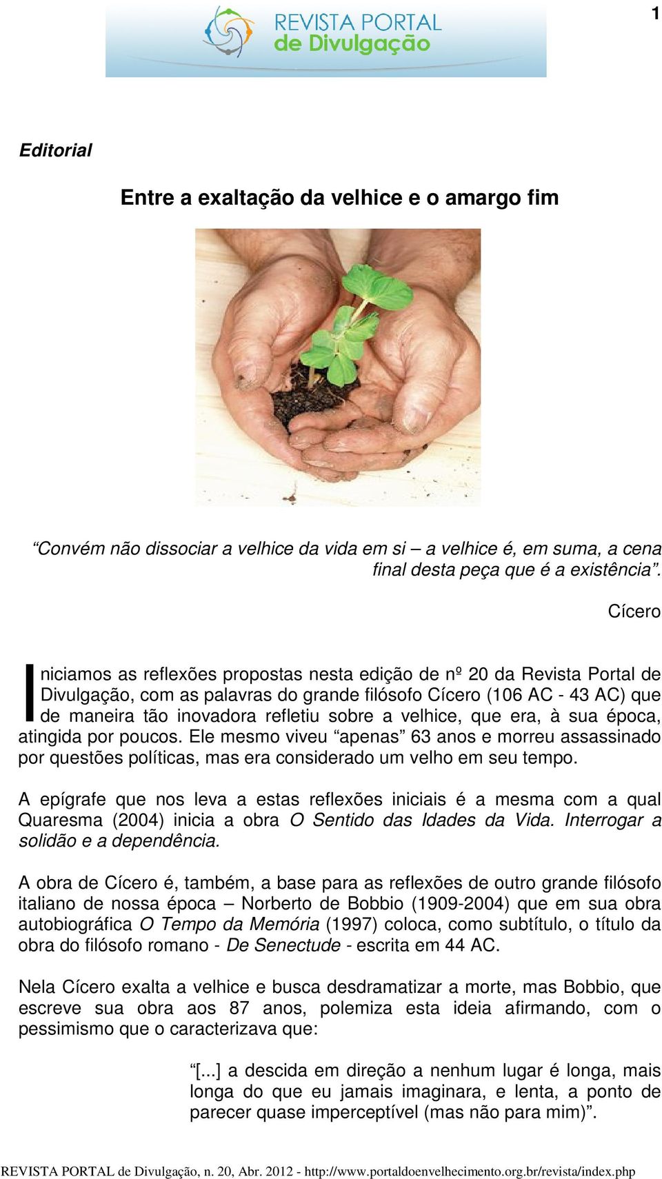 a velhice, que era, à sua época, atingida por poucos. Ele mesmo viveu apenas 63 anos e morreu assassinado por questões políticas, mas era considerado um velho em seu tempo.