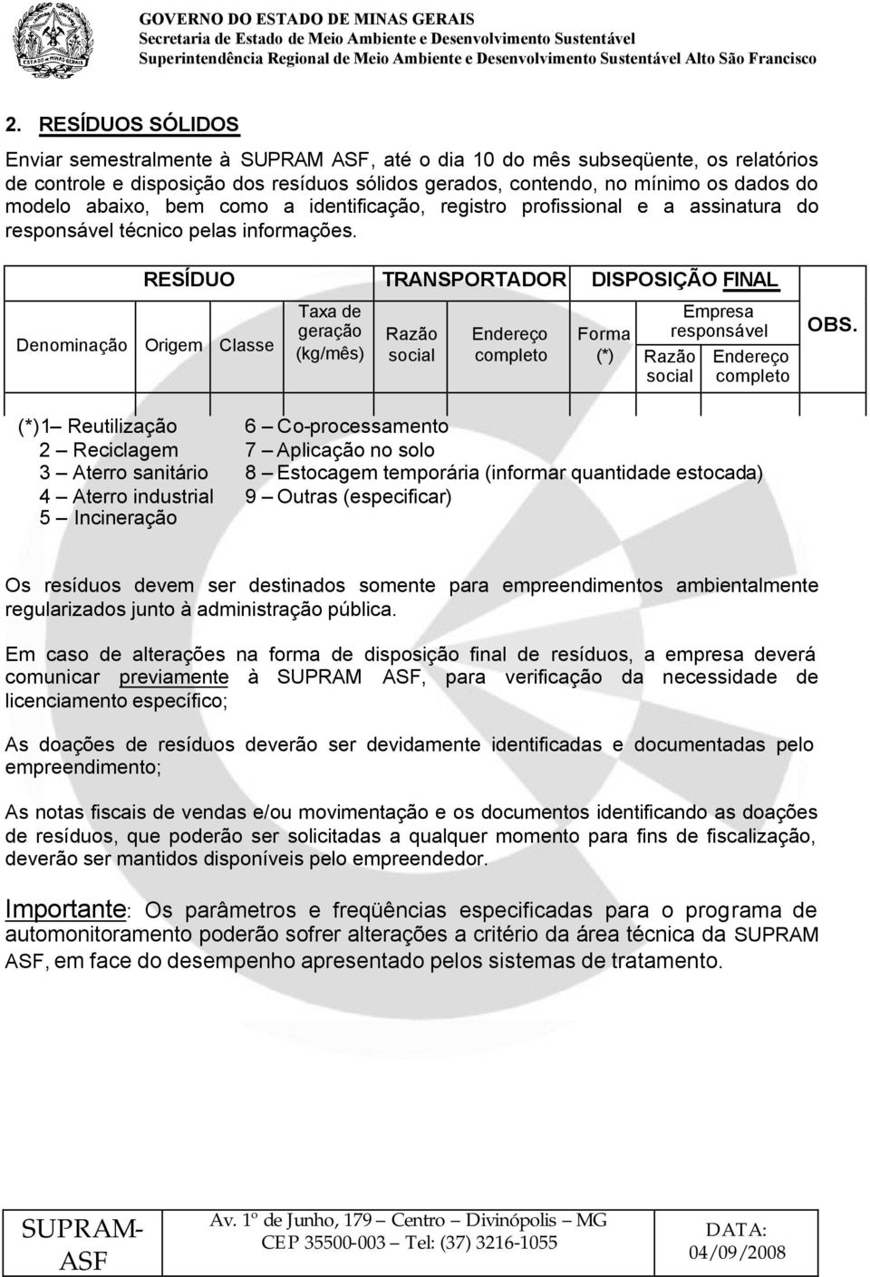 RESÍDUO TRANSPORTADOR DISPOSIÇÃO FINAL Denominação Origem Classe Taxa de geração (kg/mês) Razão social Endereço completo Forma (*) Razão social Empresa responsável Endereço completo OBS.