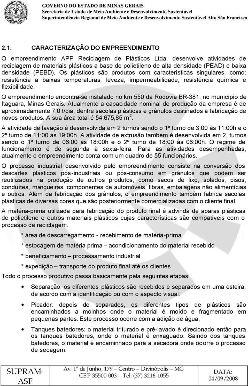 O empreendimento encontra-se instalado no km 550 da Rodovia BR-381, no município de Itaguara, Minas Gerais.