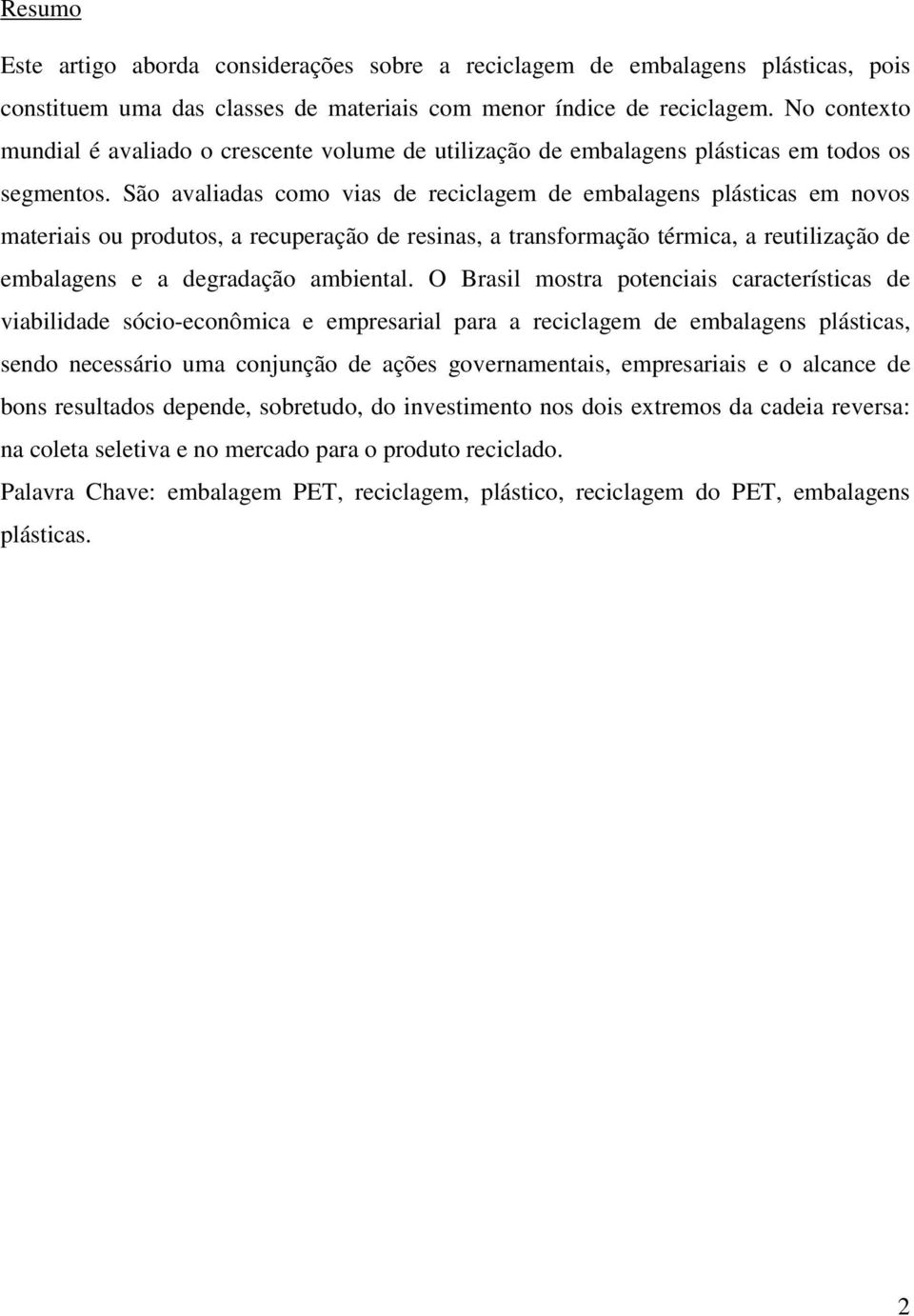 São avaliadas como vias de reciclagem de embalagens plásticas em novos materiais ou produtos, a recuperação de resinas, a transformação térmica, a reutilização de embalagens e a degradação ambiental.