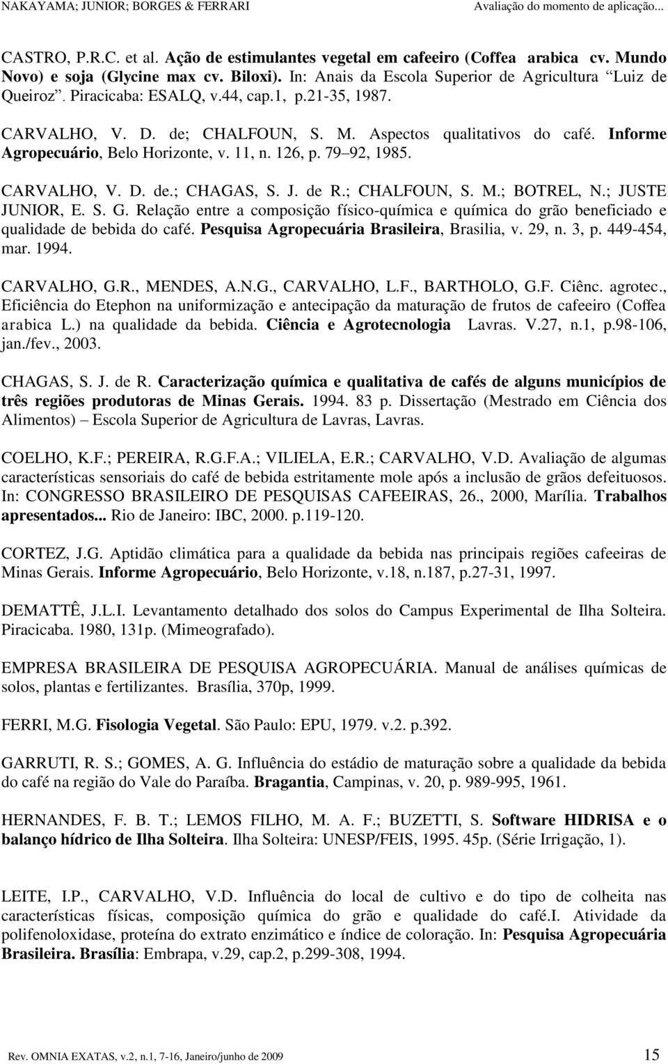 J. de R.; CHALFOUN, S. M.; BOTREL, N.; JUSTE JUNIOR, E. S. G. Relação entre a composição físico-química e química do grão beneficiado e qualidade de bebida do café.