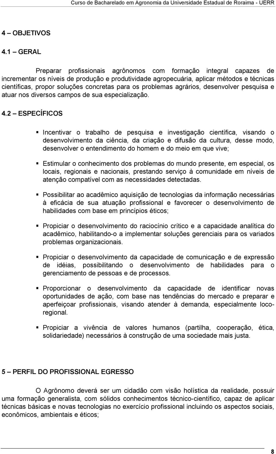 concretas para os problemas agrários, desenvolver pesquisa e atuar nos diversos campos de sua especialização. 4.