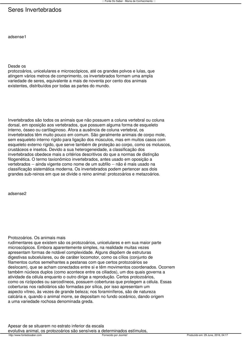 Invertebrados são todos os animais que não possuem a coluna vertebral ou coluna dorsal, em oposição aos vertebrados, que possuem alguma forma de esqueleto interno, ósseo ou cartilaginoso.