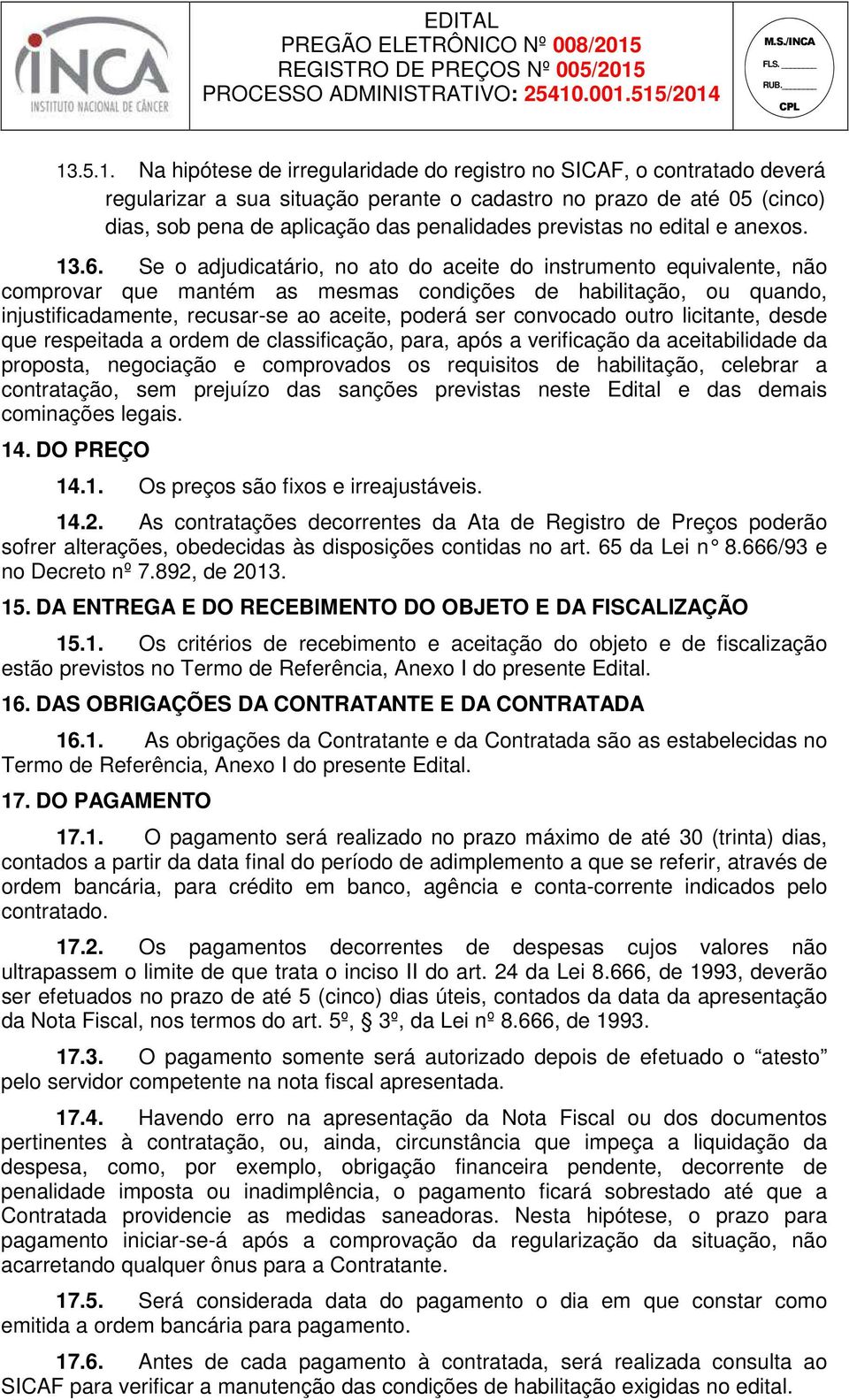 Se o adjudicatário, no ato do aceite do instrumento equivalente, não comprovar que mantém as mesmas condições de habilitação, ou quando, injustificadamente, recusar-se ao aceite, poderá ser convocado