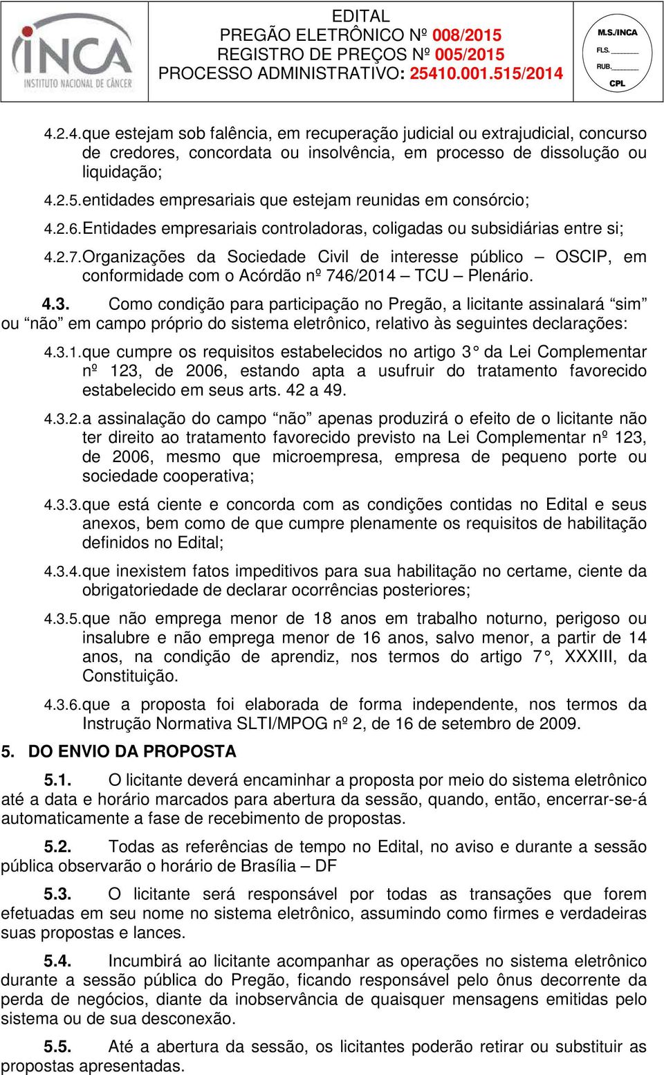 Organizações da Sociedade Civil de interesse público OSCIP, em conformidade com o Acórdão nº 746/2014 TCU Plenário. 4.3.