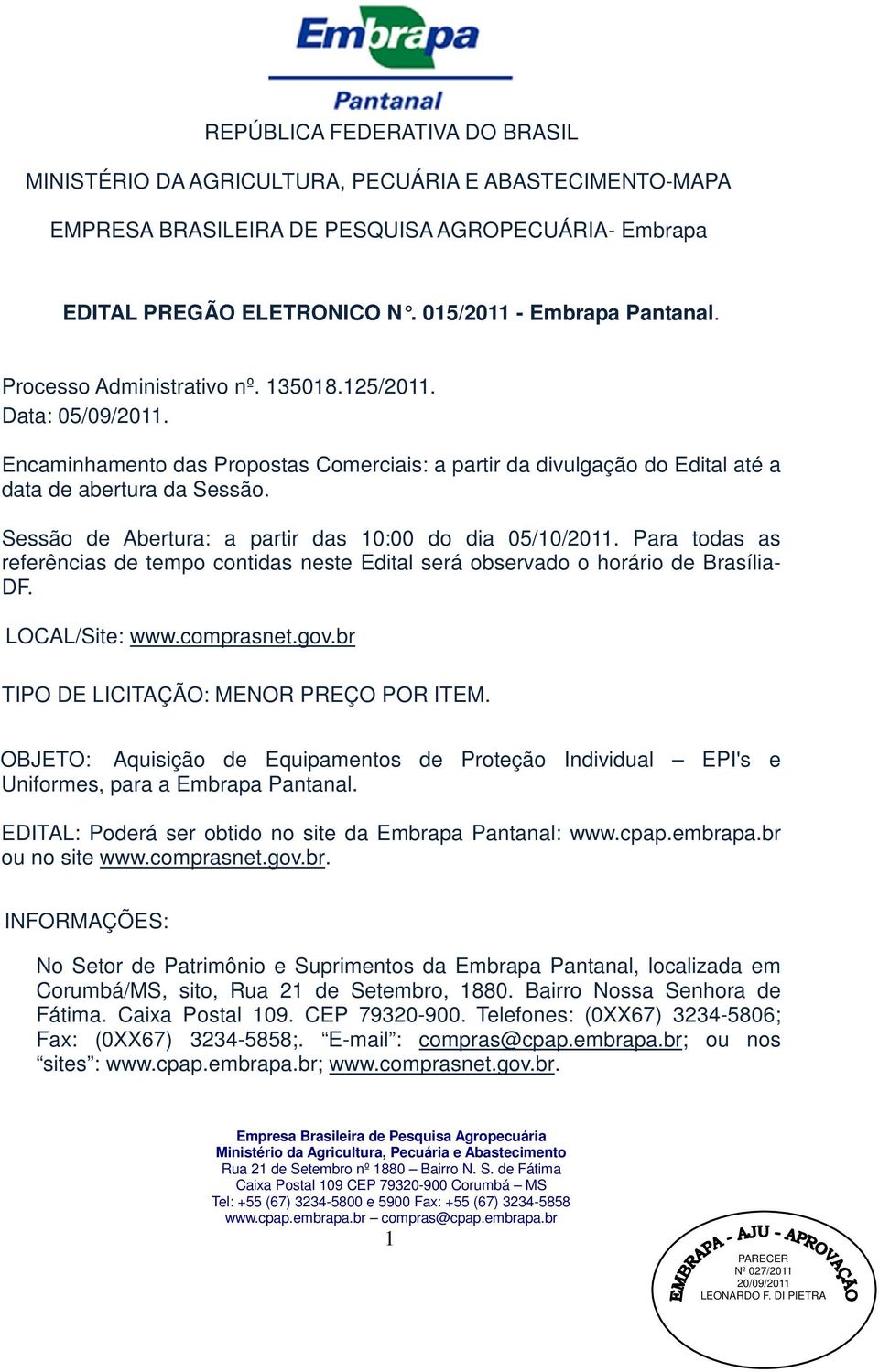 Sessão de Abertura: a partir das 10:00 do dia 05/10/2011. Para todas as referências de tempo contidas neste Edital será observado o horário de Brasília- DF. LOCAL/Site: www.comprasnet.gov.