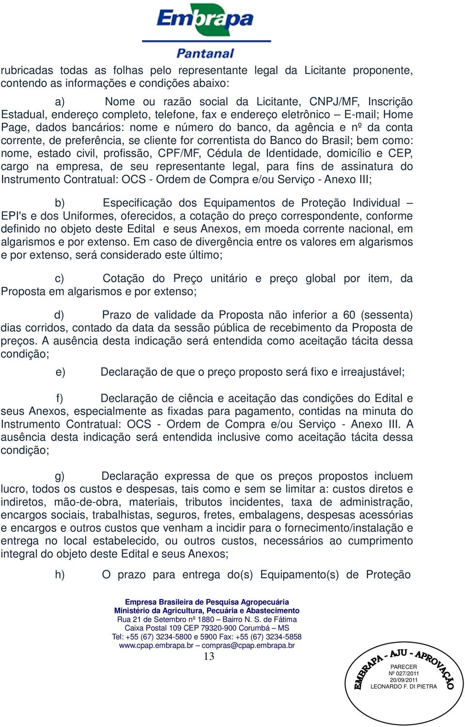 Brasil; bem como: nome, estado civil, profissão, CPF/MF, Cédula de Identidade, domicílio e CEP, cargo na empresa, de seu representante legal, para fins de assinatura do Instrumento Contratual: OCS -