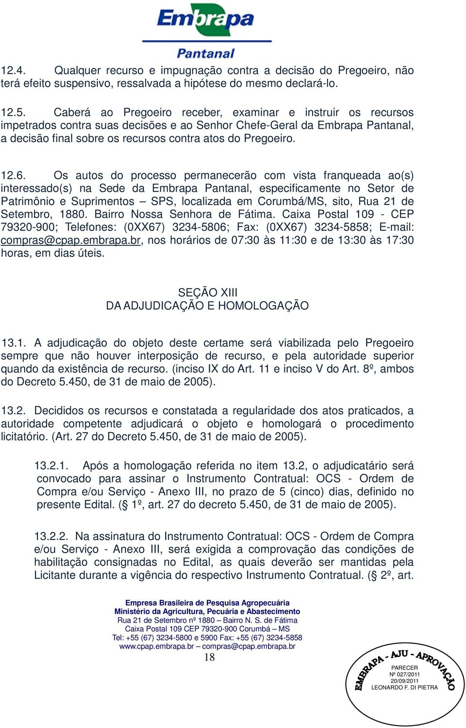 12.6. Os autos do processo permanecerão com vista franqueada ao(s) interessado(s) na Sede da Embrapa Pantanal, especificamente no Setor de Patrimônio e Suprimentos SPS, localizada em Corumbá/MS,