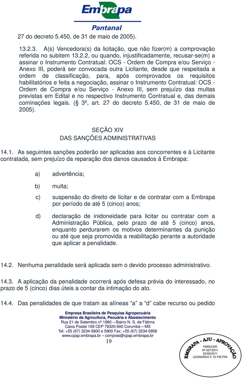 habilitatórios e feita a negociação, assinar o Instrumento Contratual: OCS - Ordem de Compra e/ou Serviço - Anexo III, sem prejuízo das multas previstas em Edital e no respectivo Instrumento