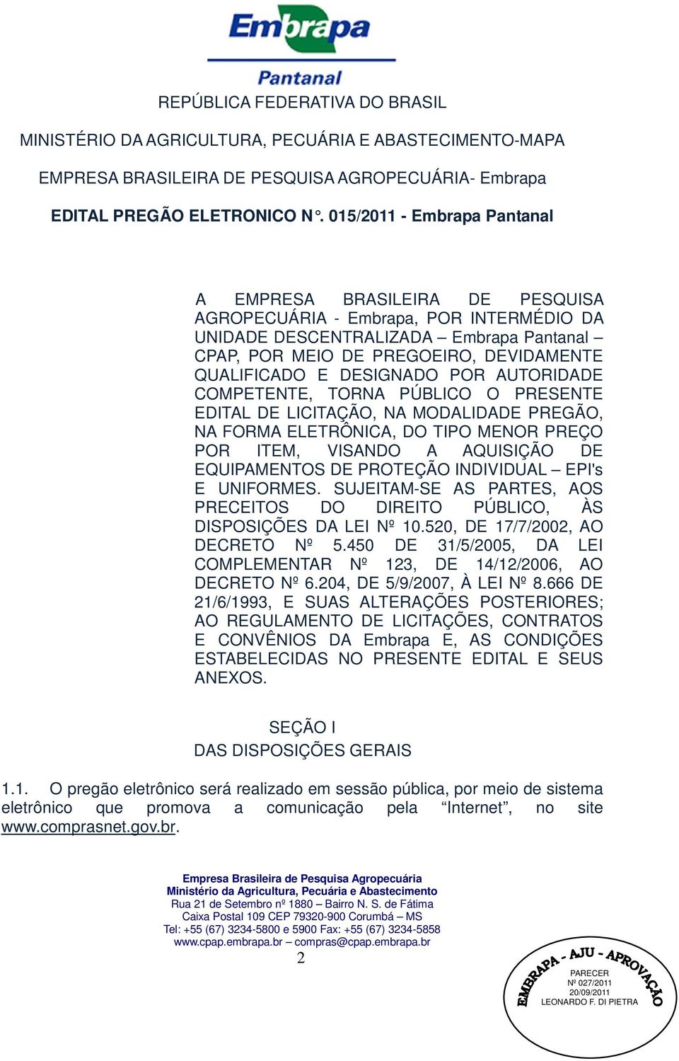 DESIGNADO POR AUTORIDADE COMPETENTE, TORNA PÚBLICO O PRESENTE EDITAL DE LICITAÇÃO, NA MODALIDADE PREGÃO, NA FORMA ELETRÔNICA, DO TIPO MENOR PREÇO POR ITEM, VISANDO A AQUISIÇÃO DE EQUIPAMENTOS DE