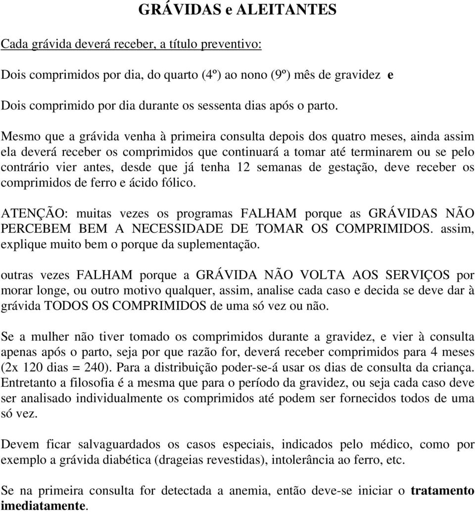 Mesmo que a grávida venha à primeira consulta depois dos quatro meses, ainda assim ela deverá receber os comprimidos que continuará a tomar até terminarem ou se pelo contrário vier antes, desde que