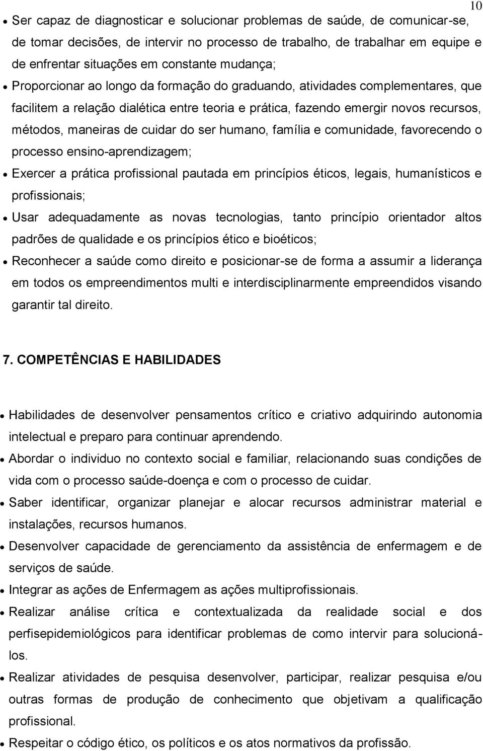 cuidar do ser humano, família e comunidade, favorecendo o processo ensino-aprendizagem; Exercer a prática profissional pautada em princípios éticos, legais, humanísticos e profissionais; Usar