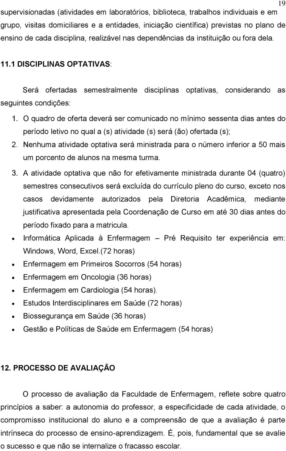 O quadro de oferta deverá ser comunicado no mínimo sessenta dias antes do período letivo no qual a (s) atividade (s) será (ão) ofertada (s); 2.