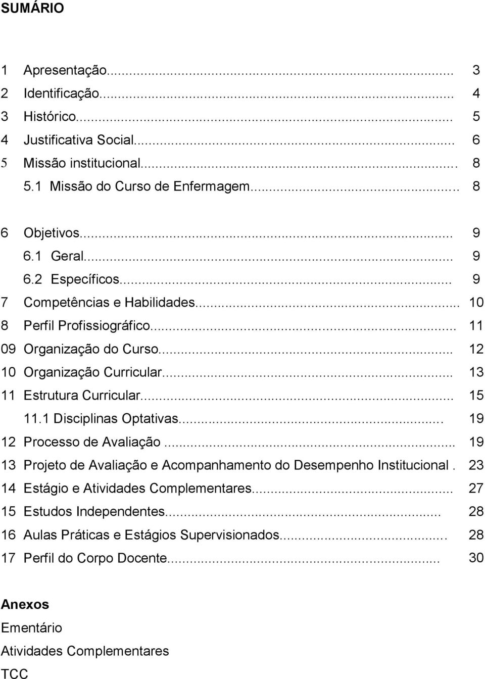 .. 13 11 Estrutura Curricular... 11.1 Disciplinas Optativas... 15 19 12 Processo de Avaliação... 19 13 Projeto de Avaliação e Acompanhamento do Desempenho Institucional.