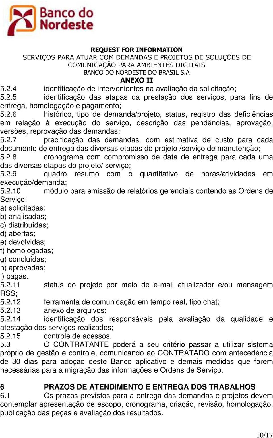 2.9 quadro resumo com o quantitativo de horas/atividades em execução/demanda; 5.2.10 módulo para emissão de relatórios gerenciais contendo as Ordens de Serviço: a) solicitadas; b) analisadas; c)